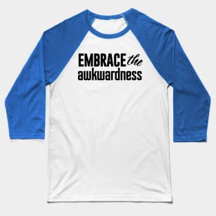 Embrace the awkwardness Baseball T-Shirt